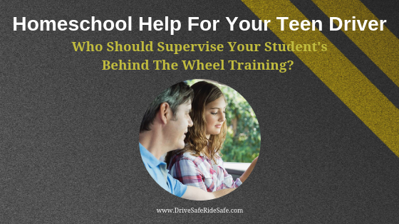 Who Should Supervise Your Student’s Behind The Wheel Training? Homeschool Help For Your Teen Driver.