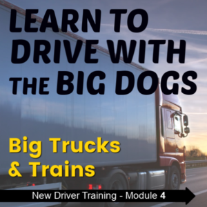 New Driver Training - Module 4 - Learn to Drive with the Big Dogs - Big Trucks & Trains